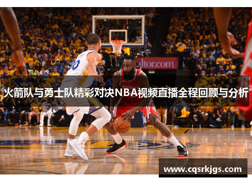 火箭队与勇士队精彩对决NBA视频直播全程回顾与分析