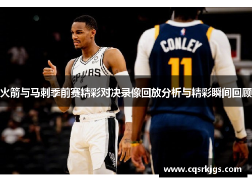 火箭与马刺季前赛精彩对决录像回放分析与精彩瞬间回顾
