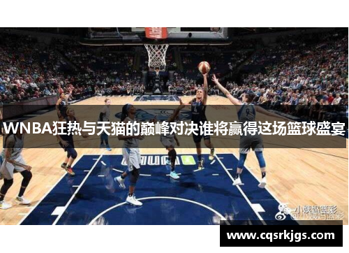 WNBA狂热与天猫的巅峰对决谁将赢得这场篮球盛宴